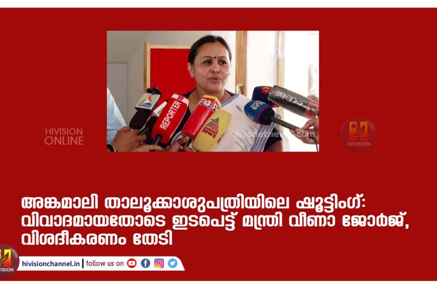 അങ്കമാലി താലൂക്കാശുപത്രിയിലെ ഷൂട്ടിംഗ്: വിവാദമായതോടെ ഇടപെട്ട് മന്ത്രി വീണാ ജോർജ്, വിശദീകരണം തേടി