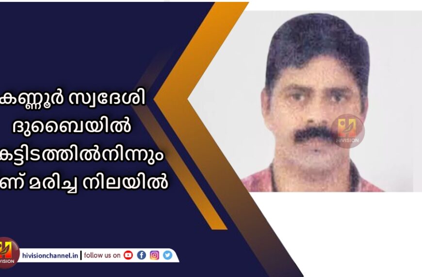 കണ്ണൂര്‍ സ്വദേശി ദുബൈയില്‍ കെട്ടിടത്തില്‍നിന്നും വീണ് മരിച്ച നിലയില്‍