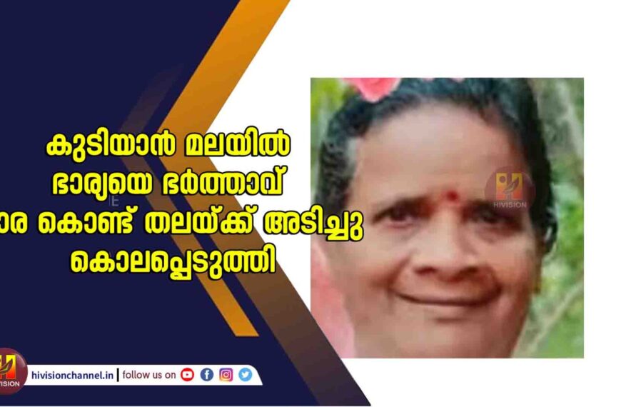 കുടിയാന്‍ മലയില്‍ ഭാര്യയെ ഭര്‍ത്താവ് പാര കൊണ്ട് തലയ്ക്ക് അടിച്ചു കൊലപ്പെടുത്തി