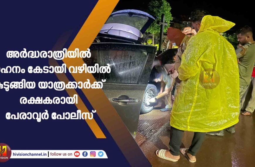 അര്‍ദ്ധരാത്രിയില്‍ വാഹനം കേടായി വഴിയില്‍ കുടുങ്ങിയ യാത്രക്കാര്‍ക്ക് രക്ഷകരായി പേരാവൂര്‍ പോലീസ്