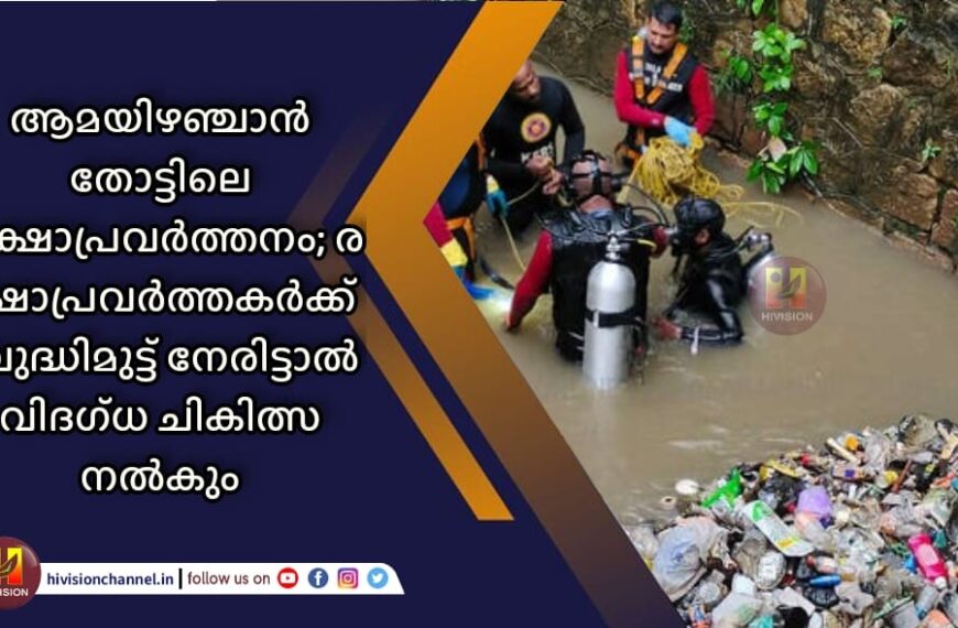 ആമയിഴഞ്ചാന്‍ തോട്ടിലെ രക്ഷാപ്രവര്‍ത്തനം; രക്ഷാപ്രവര്‍ത്തകര്‍ക്ക് ബുദ്ധിമുട്ട് നേരിട്ടാല്‍ വിദഗ്ധ ചികിത്സ നല്‍കും