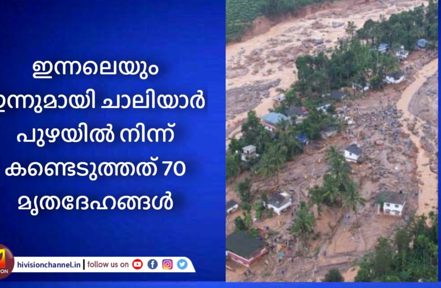 ഇന്നലെയും ഇന്നുമായി ചാലിയാര്‍ പുഴയില്‍ നിന്ന് കണ്ടെടുത്തത് 70 മൃതദേഹങ്ങള്‍