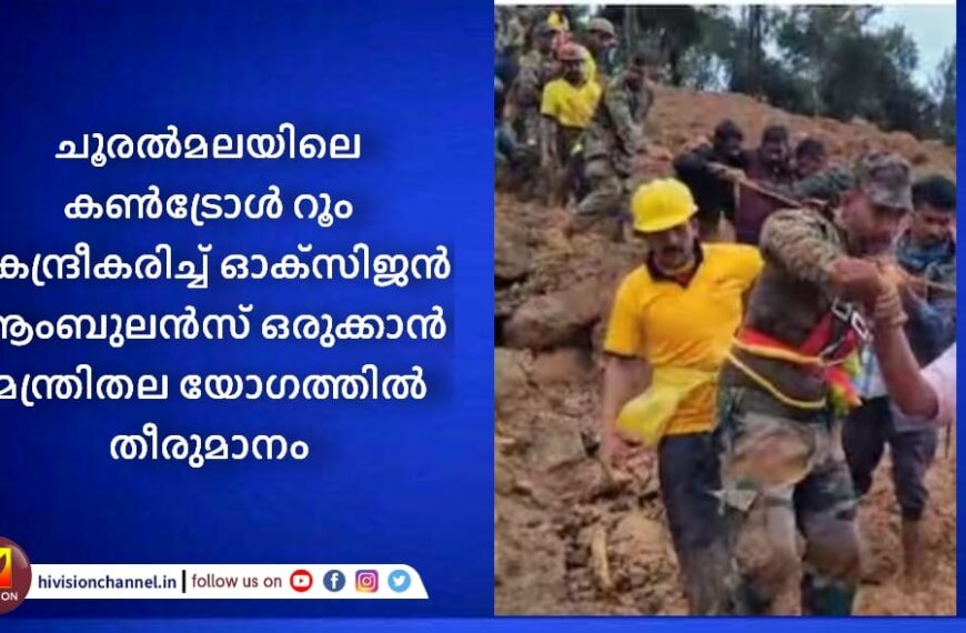 ചൂരല്‍മലയിലെ കണ്‍ട്രോള്‍ റൂം കേന്ദ്രീകരിച്ച് ഓക്സിജന്‍ ആംബുലന്‍സ് ഒരുക്കാന്‍ മന്ത്രിതല യോഗത്തില്‍ തീരുമാനം