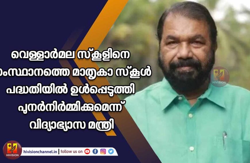 വെള്ളാര്‍മല സ്‌കൂളിനെ സംസ്ഥാനത്തെ മാതൃകാ സ്‌കൂള്‍ പദ്ധതിയില്‍ ഉള്‍പ്പെടുത്തി പുനര്‍നിര്‍മ്മിക്കുമെന്ന് വിദ്യാഭ്യാസ മന്ത്രി