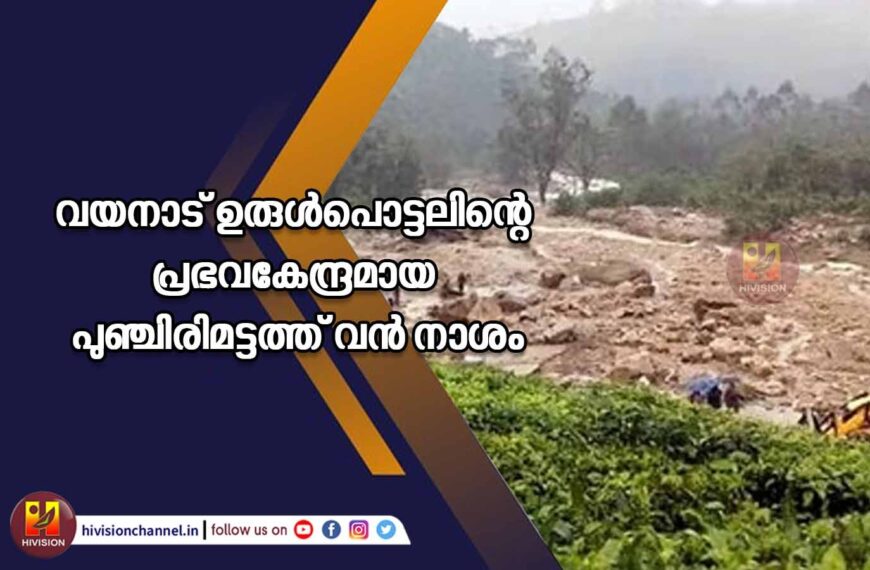 വയനാട് ഉരുള്‍പൊട്ടലിന്റെ പ്രഭവകേന്ദ്രമായ പുഞ്ചിരിമട്ടത്ത് വന്‍ നാശം