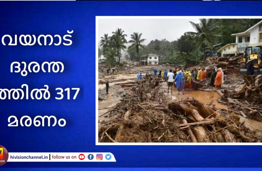 വയനാട് ഉരുള്‍പൊട്ടല്‍ ദുരന്തത്തില്‍ 317 പേര്‍ മരിച്ചു