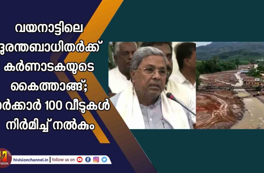 വയനാട് മുണ്ടക്കൈ-ചൂരല്‍മല ഉരുള്‍പൊട്ടല്‍ ദുരന്തത്തില്‍പ്പെട്ടവര്‍ക്ക് സഹായവുമായി കര്‍ണാടക സര്‍ക്കാര്‍;100 വീടുകള്‍ നിര്‍മിച്ച് നല്‍കും