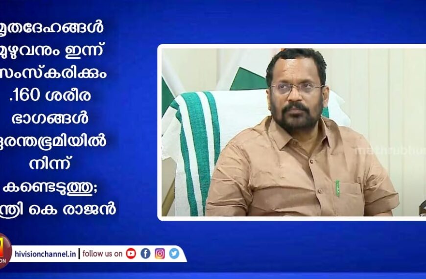 മൃതദേഹങ്ങള്‍ മുഴുവനും ഇന്ന് സംസ്‌കരിക്കും.160 ശരീര ഭാഗങ്ങള്‍ ദുരന്തഭൂമിയില്‍ നിന്ന് കണ്ടെടുത്തു; മന്ത്രി കെ രാജന്‍