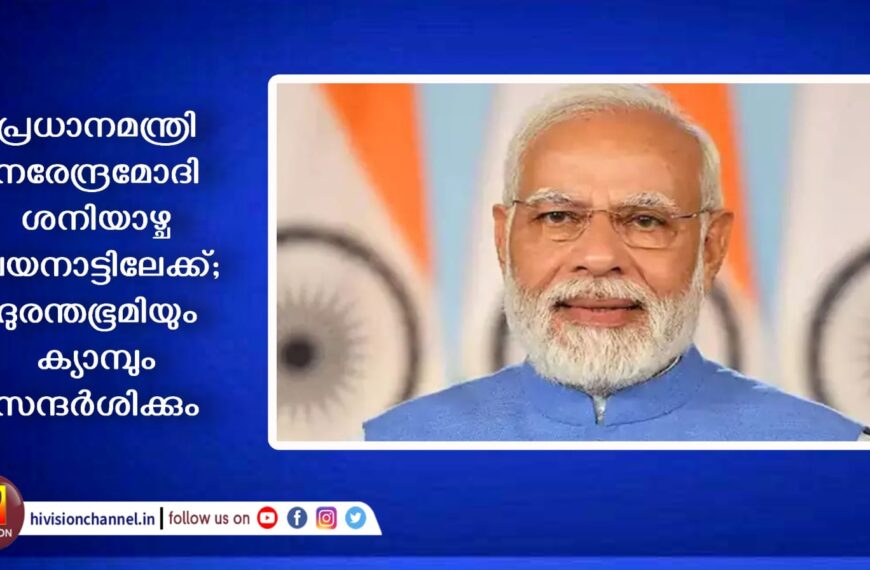 പ്രധാനമന്ത്രി നരേന്ദ്രമോദി ശനിയാഴ്ച വയനാട്ടിലെത്തും; ദുരന്തഭൂമിയും ക്യാമ്പും സന്ദര്‍ശിക്കും