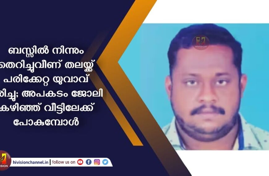 ബസ്സിൽ നിന്നും തെറിച്ചുവീണ് തലയ്ക്ക് പരിക്കേറ്റ യുവാവ് മരിച്ചു; അപകടം ജോലി കഴിഞ്ഞ് വീട്ടിലേക്ക് പോകുമ്പോൾ