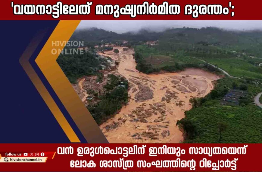 ‘വയനാട്ടിലേത് മനുഷ്യനിർമിത ദുരന്തം’; വൻ ഉരുൾപൊട്ടലിന് ഇനിയും സാധ്യതയെന്ന് ലോക ശാസ്ത്ര സംഘത്തിന്റെ റിപ്പോർട്ട്.വയനാട് ദുരന്തത്തിന്റെ പശ്ചാത്തലത്തിൽ പുറത്തുവരുന്ന ആദ്യ അന്താരാഷ്ട്ര പഠനം