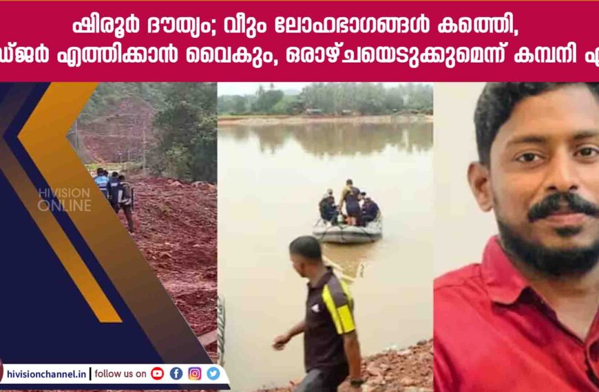 ഷിരൂര്‍ ദൗത്യം; വീണ്ടും ലോഹഭാഗങ്ങള്‍ കണ്ടെത്തി, ഡ്രെഡ്ജര്‍ എത്തിക്കാൻ വൈകും, ഒരാഴ്ചയെടുക്കുമെന്ന് കമ്പനി എംഡി