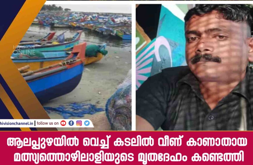 ആലപ്പുഴയിൽ വെച്ച് കടലിൽ വീണ് കാണാതായ മത്സ്യത്തൊഴിലാളിയുടെ മൃതദേഹം കണ്ടെത്തി