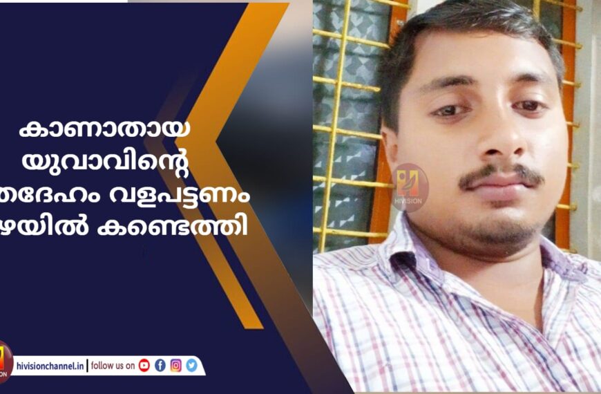 കാണാതായ യുവാവിന്റെ മൃതദേഹം വളപട്ടണം പുഴയില്‍ കണ്ടെത്തി