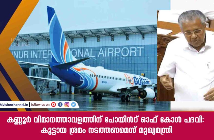 കണ്ണൂർ വിമാനത്താവളത്തിന് പോയിൻറ് ഓഫ് കോൾ പദവി: കൂട്ടായ ശ്രമം നടത്തണമെന്ന് മുഖ്യമന്ത്രി