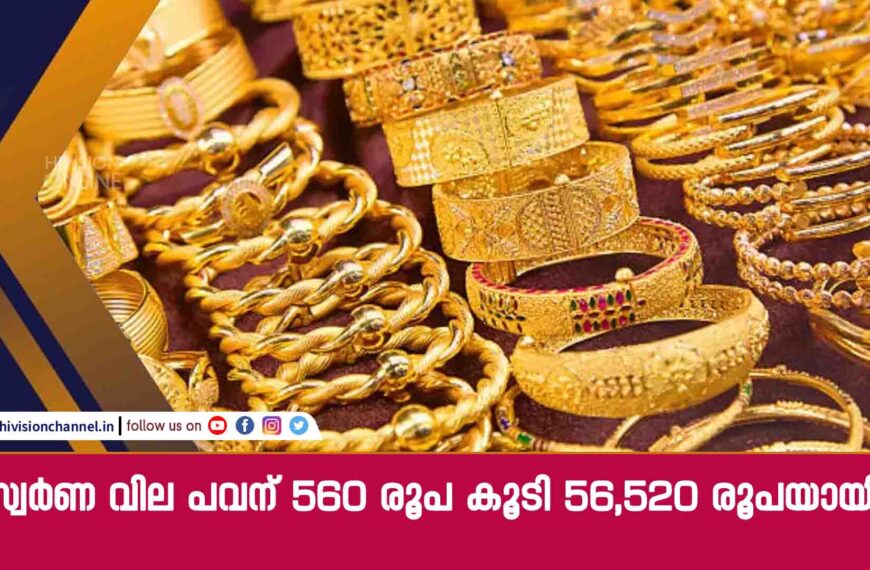 സ്വര്‍ണ വില പവന് 560 രൂപ കൂടി 56,520 രൂപയായി