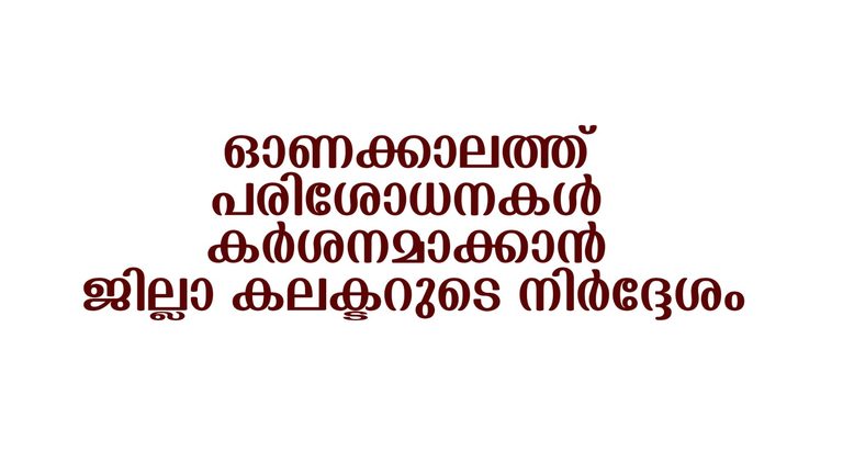 ഓണക്കാലത്ത് പരിശോധനകള്‍ കര്‍ശനമാക്കാന്‍ ജില്ലാ കലക്ടറുടെ നിര്‍ദ്ദേശം;പൊതുജനങ്ങള്‍ക്ക് 9446682300-ല്‍ പരാതികള്‍ അറിയിക്കാം