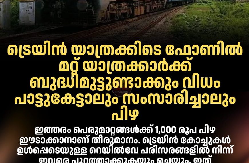 ട്രെയിന്‍ യാത്രക്കിടെ ഫോണില്‍ മറ്റ് യാത്രക്കാര്‍ക്ക് ബുദ്ധിമുട്ടുണ്ടാക്കും വിധം പാട്ടുകേട്ടാലും സംസാരിച്ചാലും പിഴ