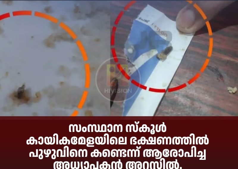 സംസ്ഥാന സ്‌കൂള്‍ കായികമേളയിലെ ഭക്ഷണത്തില്‍ പുഴുവിനെ കണ്ടെന്ന് ആരോപിച്ച അധ്യാപകന്‍ അറസ്റ്റില്‍